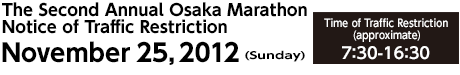 The Second Annual Osaka Marathon Notice of Traffic Restriction November 25, 2012 (Sunday)