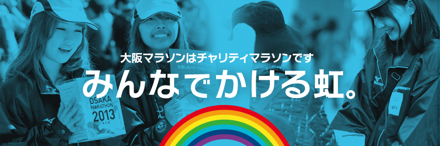 大阪マラソンはチャリティマラソンです　みんなでかける虹。