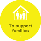 To support families