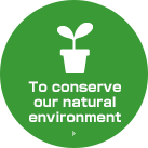 To conserve our natural environment