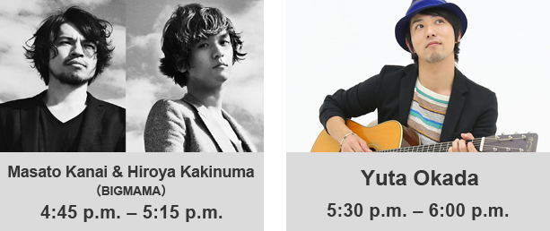 Masato Kanai & Hiroya Kakinuma (BIGMAMA) 4:45 p.m.–5:15 p.m. Yuta Okada 5:30 p.m.–6:00 p.m.